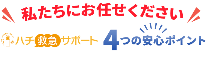 「私たちにお任せください」ハチ救急サポート4つの安心ポイント